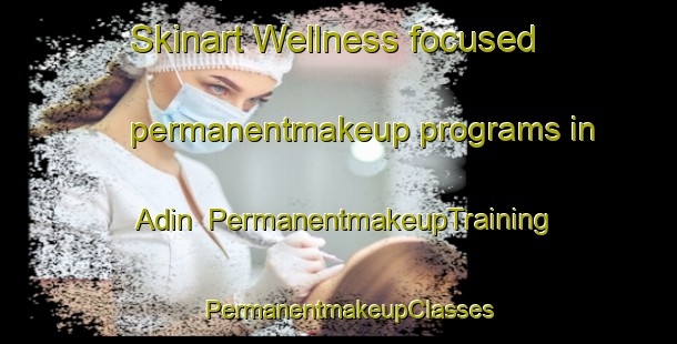 Skinart Wellness-focused permanentmakeup programs in Adin | PermanentmakeupTraining | PermanentmakeupClasses | SkinartTraining-Nigeria