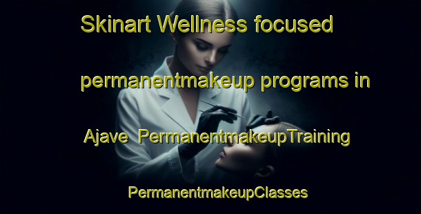 Skinart Wellness-focused permanentmakeup programs in Ajave | PermanentmakeupTraining | PermanentmakeupClasses | SkinartTraining-Nigeria
