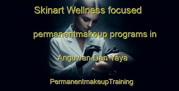 Skinart Wellness-focused permanentmakeup programs in Anguwan Dan Yaya | PermanentmakeupTraining | PermanentmakeupClasses | SkinartTraining-Nigeria