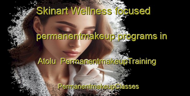 Skinart Wellness-focused permanentmakeup programs in Atolu | PermanentmakeupTraining | PermanentmakeupClasses | SkinartTraining-Nigeria