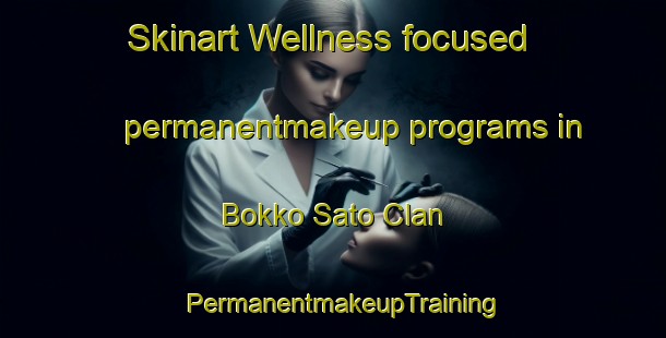 Skinart Wellness-focused permanentmakeup programs in Bokko Sato Clan | PermanentmakeupTraining | PermanentmakeupClasses | SkinartTraining-Nigeria