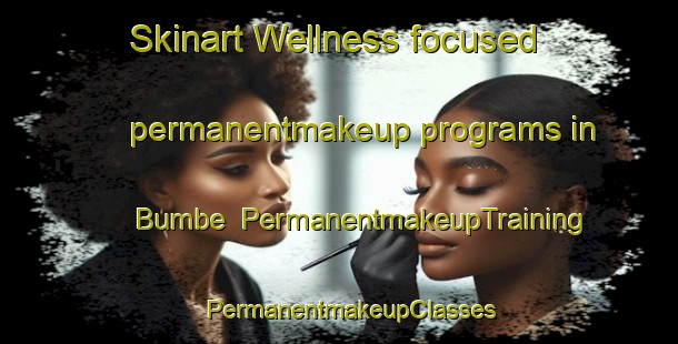 Skinart Wellness-focused permanentmakeup programs in Bumbe | PermanentmakeupTraining | PermanentmakeupClasses | SkinartTraining-Nigeria