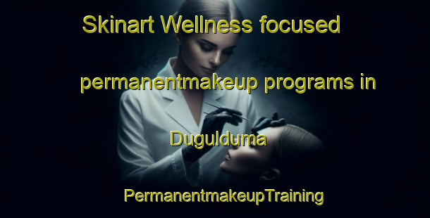 Skinart Wellness-focused permanentmakeup programs in Dugulduma | #PermanentmakeupTraining #PermanentmakeupClasses #SkinartTraining-Nigeria