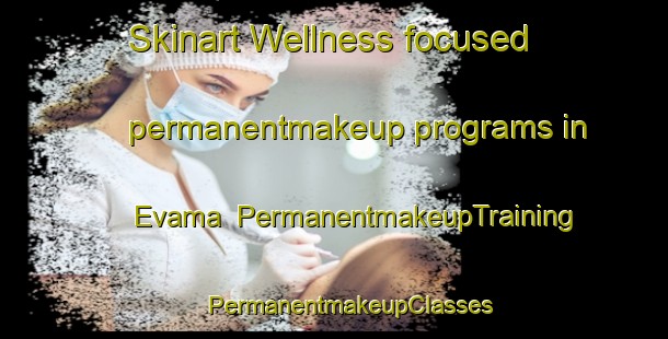 Skinart Wellness-focused permanentmakeup programs in Evama | #PermanentmakeupTraining #PermanentmakeupClasses #SkinartTraining-Nigeria