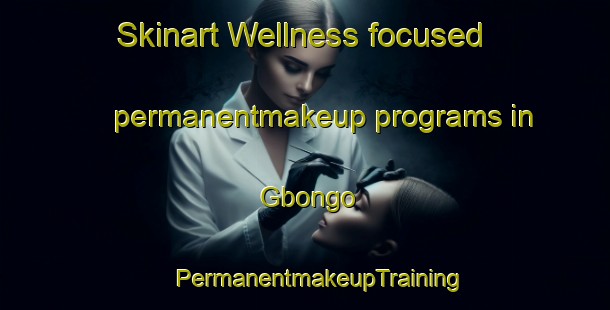 Skinart Wellness-focused permanentmakeup programs in Gbongo | #PermanentmakeupTraining #PermanentmakeupClasses #SkinartTraining-Nigeria