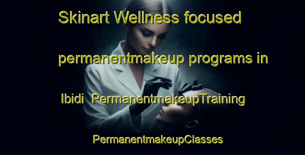 Skinart Wellness-focused permanentmakeup programs in Ibidi | PermanentmakeupTraining | PermanentmakeupClasses | SkinartTraining-Nigeria