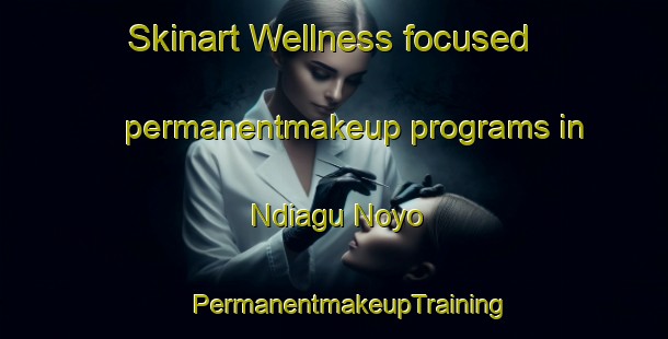 Skinart Wellness-focused permanentmakeup programs in Ndiagu Noyo | #PermanentmakeupTraining #PermanentmakeupClasses #SkinartTraining-Nigeria