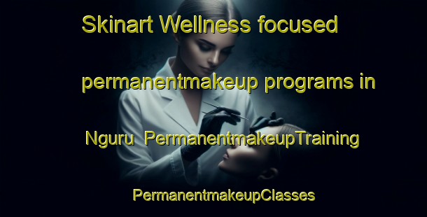 Skinart Wellness-focused permanentmakeup programs in Nguru | #PermanentmakeupTraining #PermanentmakeupClasses #SkinartTraining-Nigeria