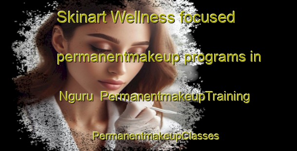 Skinart Wellness-focused permanentmakeup programs in Nguru | #PermanentmakeupTraining #PermanentmakeupClasses #SkinartTraining-Nigeria