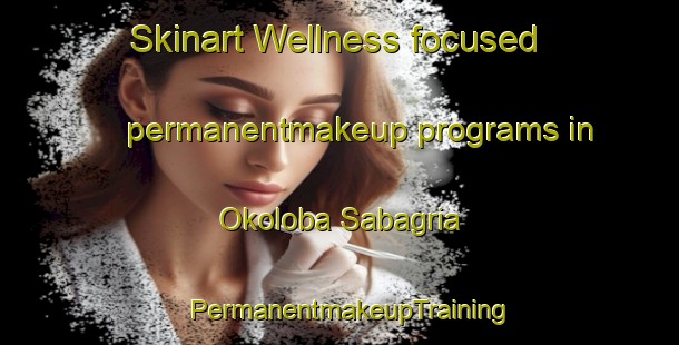 Skinart Wellness-focused permanentmakeup programs in Okoloba Sabagria | PermanentmakeupTraining | PermanentmakeupClasses | SkinartTraining-Nigeria