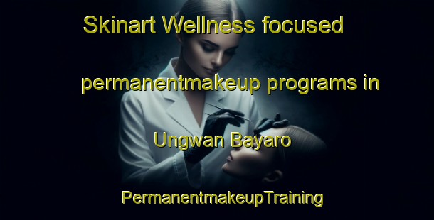 Skinart Wellness-focused permanentmakeup programs in Ungwan Bayaro | PermanentmakeupTraining | PermanentmakeupClasses | SkinartTraining-Nigeria