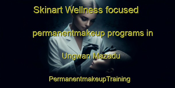 Skinart Wellness-focused permanentmakeup programs in Ungwan Mazadu | PermanentmakeupTraining | PermanentmakeupClasses | SkinartTraining-Nigeria