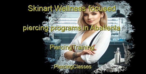 Skinart Wellness-focused piercing programs in Abailenla | #PiercingTraining #PiercingClasses #SkinartTraining-Nigeria