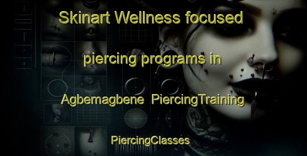 Skinart Wellness-focused piercing programs in Agbemagbene | PiercingTraining | PiercingClasses | SkinartTraining-Nigeria