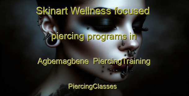 Skinart Wellness-focused piercing programs in Agbemagbene | PiercingTraining | PiercingClasses | SkinartTraining-Nigeria