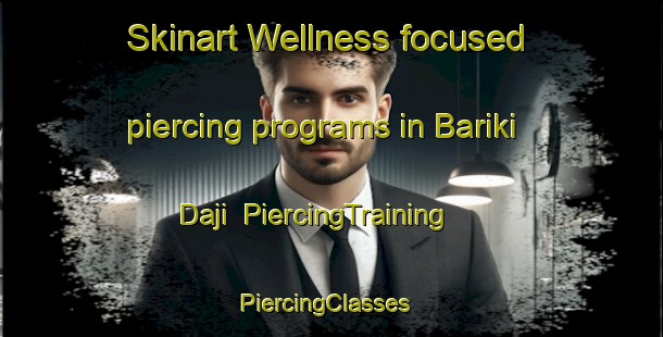 Skinart Wellness-focused piercing programs in Bariki Daji | PiercingTraining | PiercingClasses | SkinartTraining-Nigeria