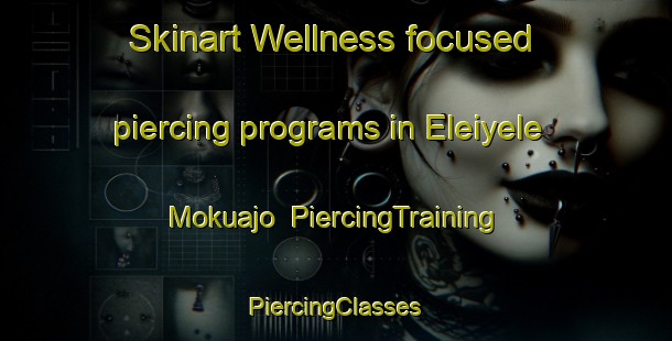 Skinart Wellness-focused piercing programs in Eleiyele Mokuajo | #PiercingTraining #PiercingClasses #SkinartTraining-Nigeria