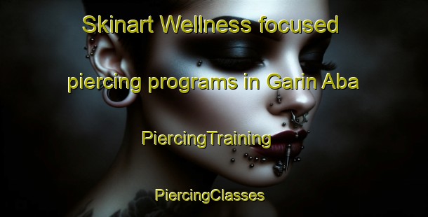 Skinart Wellness-focused piercing programs in Garin Aba | PiercingTraining | PiercingClasses | SkinartTraining-Nigeria
