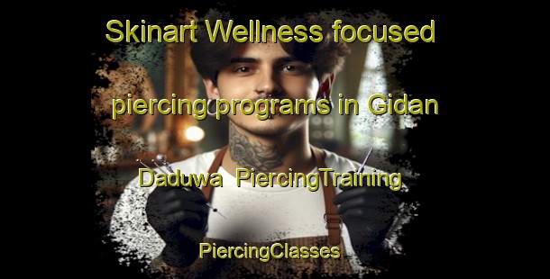 Skinart Wellness-focused piercing programs in Gidan Daduwa | PiercingTraining | PiercingClasses | SkinartTraining-Nigeria