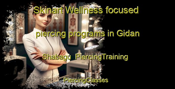 Skinart Wellness-focused piercing programs in Gidan Shabagu | PiercingTraining | PiercingClasses | SkinartTraining-Nigeria