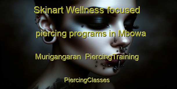 Skinart Wellness-focused piercing programs in Mbowa Murigangaran | PiercingTraining | PiercingClasses | SkinartTraining-Nigeria