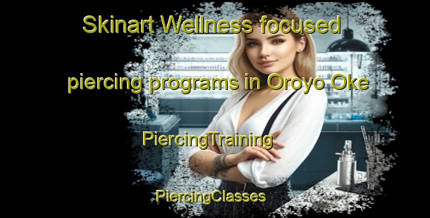 Skinart Wellness-focused piercing programs in Oroyo Oke | PiercingTraining | PiercingClasses | SkinartTraining-Nigeria