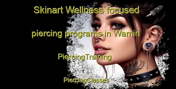 Skinart Wellness-focused piercing programs in Wamiri | PiercingTraining | PiercingClasses | SkinartTraining-Nigeria