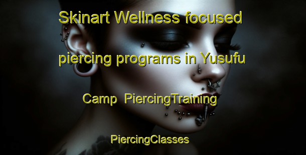 Skinart Wellness-focused piercing programs in Yusufu Camp | PiercingTraining | PiercingClasses | SkinartTraining-Nigeria
