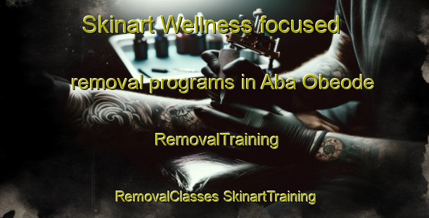 Skinart Wellness-focused removal programs in Aba Obeode | #RemovalTraining #RemovalClasses #SkinartTraining-Nigeria