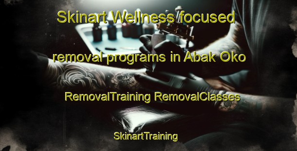 Skinart Wellness-focused removal programs in Abak Oko | #RemovalTraining #RemovalClasses #SkinartTraining-Nigeria