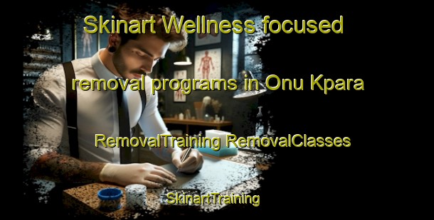 Skinart Wellness-focused removal programs in Onu Kpara | #RemovalTraining #RemovalClasses #SkinartTraining-Nigeria