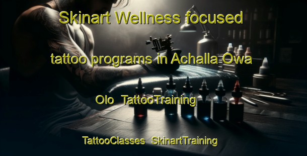 Skinart Wellness-focused tattoo programs in Achalla Owa Olo | TattooTraining | TattooClasses | SkinartTraining-Nigeria