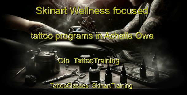 Skinart Wellness-focused tattoo programs in Achalla Owa Olo | TattooTraining | TattooClasses | SkinartTraining-Nigeria