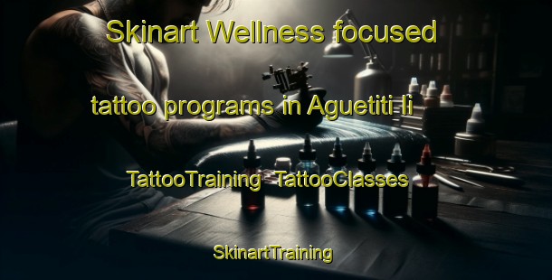 Skinart Wellness-focused tattoo programs in Aguetiti Ii | TattooTraining | TattooClasses | SkinartTraining-Nigeria