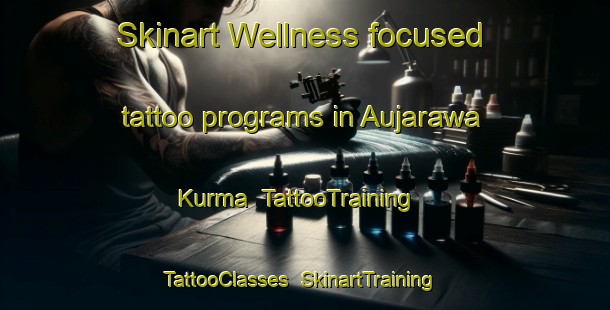 Skinart Wellness-focused tattoo programs in Aujarawa Kurma | TattooTraining | TattooClasses | SkinartTraining-Nigeria