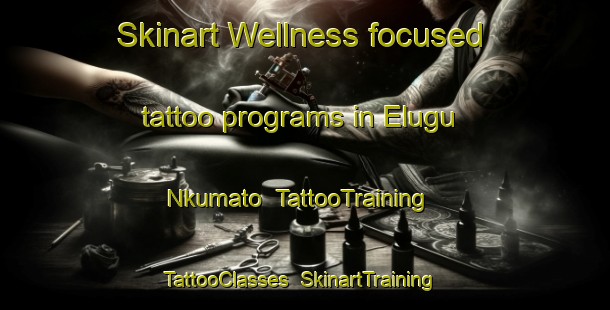 Skinart Wellness-focused tattoo programs in Elugu Nkumato | TattooTraining | TattooClasses | SkinartTraining-Nigeria