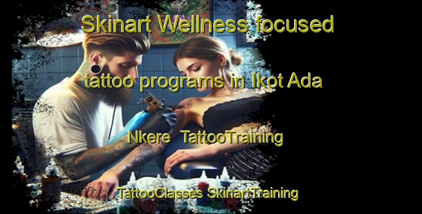 Skinart Wellness-focused tattoo programs in Ikot Ada Nkere | #TattooTraining #TattooClasses #SkinartTraining-Nigeria