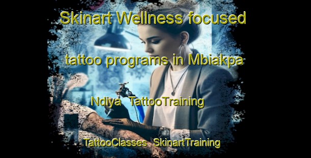 Skinart Wellness-focused tattoo programs in Mbiakpa Ndiya | TattooTraining | TattooClasses | SkinartTraining-Nigeria
