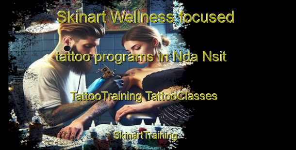 Skinart Wellness-focused tattoo programs in Nda Nsit | #TattooTraining #TattooClasses #SkinartTraining-Nigeria