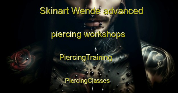 Skinart Wende advanced piercing workshops | PiercingTraining | PiercingClasses | SkinartTraining-Nigeria