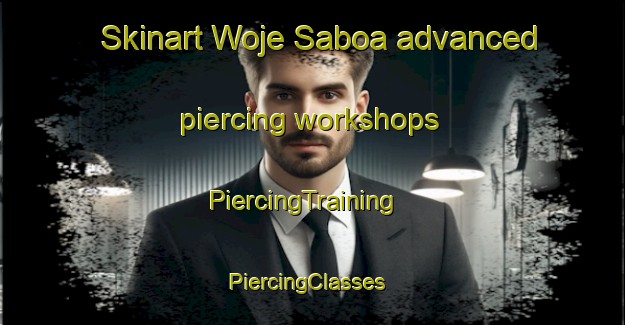 Skinart Woje Saboa advanced piercing workshops | PiercingTraining | PiercingClasses | SkinartTraining-Nigeria