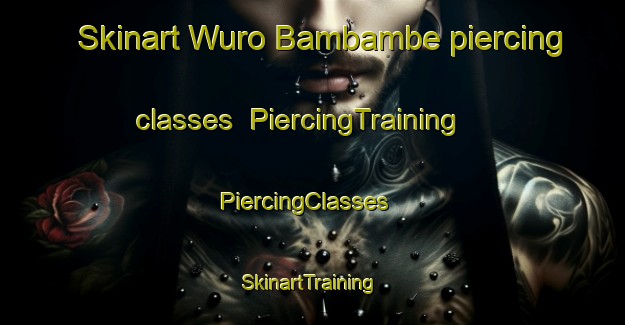 Skinart Wuro Bambambe piercing classes | PiercingTraining | PiercingClasses | SkinartTraining-Nigeria