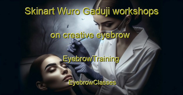 Skinart Wuro Gaduji workshops on creative eyebrow | EyebrowTraining | EyebrowClasses | SkinartTraining-Nigeria