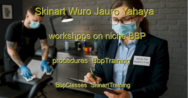 Skinart Wuro Jauro Yahaya workshops on niche BBP procedures | BbpTraining | BbpClasses | SkinartTraining-Nigeria