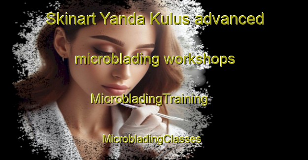 Skinart Yanda Kulus advanced microblading workshops | MicrobladingTraining | MicrobladingClasses | SkinartTraining-Nigeria