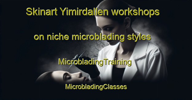 Skinart Yimirdallen workshops on niche microblading styles | #MicrobladingTraining #MicrobladingClasses #SkinartTraining-Nigeria