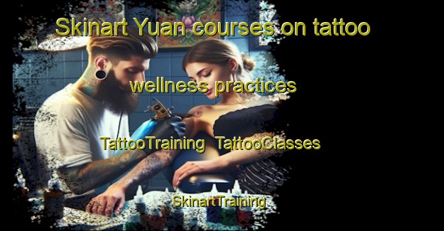 Skinart Yuan courses on tattoo wellness practices | TattooTraining | TattooClasses | SkinartTraining-Nigeria