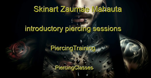 Skinart Zaumae Mahauta introductory piercing sessions | PiercingTraining | PiercingClasses | SkinartTraining-Nigeria